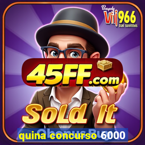 quina concurso 6000
